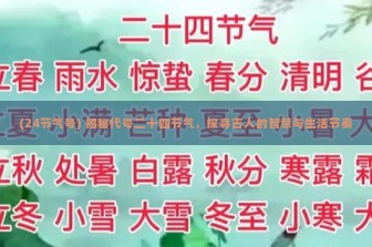 (24节气号) 揭秘代号二十四节气，探寻古人的智慧与生活节奏