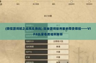 (微信游戏域之纪元兑换码) 探秘游戏世界里的尊贵体验——VIP8玩家专属福利解析