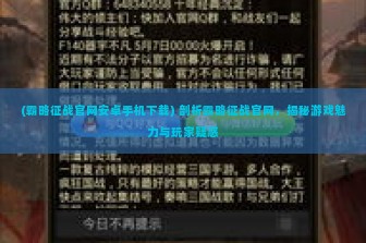 (霸略征战官网安卓手机下载) 剖析霸略征战官网，揭秘游戏魅力与玩家疑惑