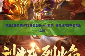 (热血合击最新版本) 热血合击vivo版本，探寻经典游戏的新生之路