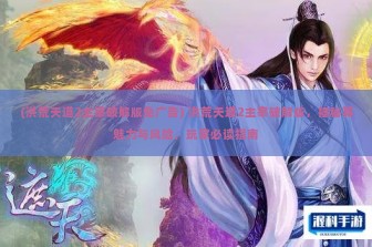 (洪荒天道2主宰破解版免广告) 洪荒天道2主宰破解版，揭秘其魅力与风险，玩家必读指南