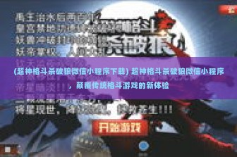 (超神格斗杀破狼微信小程序下载) 超神格斗杀破狼微信小程序，颠覆传统格斗游戏的新体验