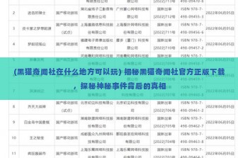 (黑猫奇闻社在什么地方可以玩) 揭秘黑猫奇闻社官方正版下载，探秘神秘事件背后的真相