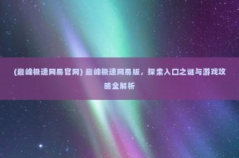 (巅峰极速网易官网) 巅峰极速网易版，探索入口之谜与游戏攻略全解析